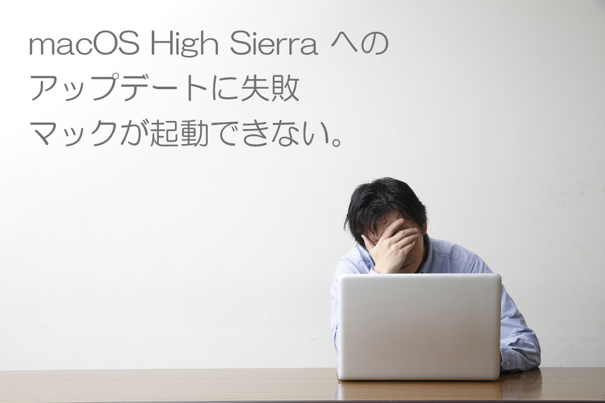 macOS High Sierra へのアップデートに失敗し、マックが起動できなくなった。